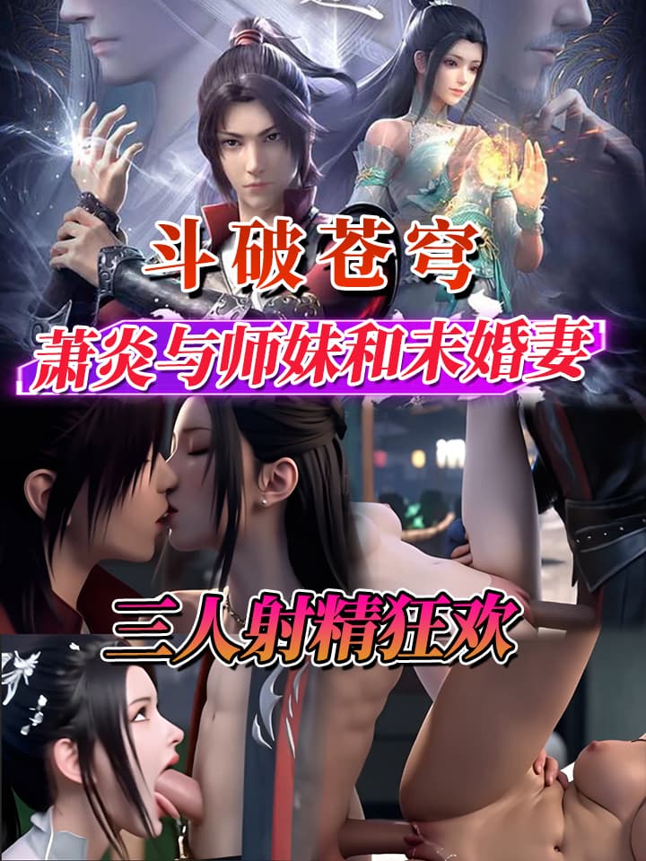 斗破苍穹：萧炎哥哥与师妹和未婚妻的三人射精高潮狂欢盛宴 D11