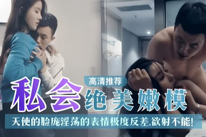 探花推荐私人绝美嫩模天使的脸庞淫荡表情极度反差欲射不能 1080P高清无水印完整版