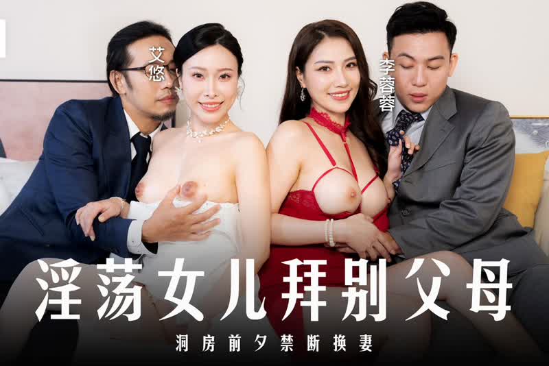 李蓉蓉 MD-0329  艾悠 淫荡女儿拜别父母 洞房前夕禁断换妻 1080P高清无水印完整版