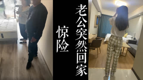 [原创] 惊险！偷情险些被抓！老公突然回家只能去酒店继续干骚逼了！