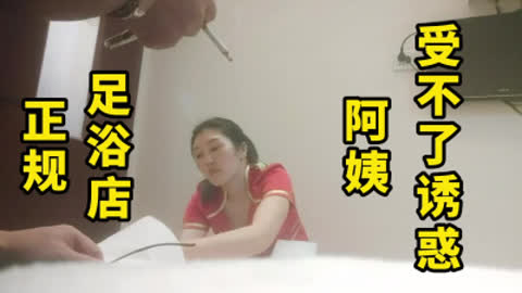 正规足浴店 阿姨还是受不了诱惑软磨硬泡拿下
