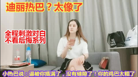 全程精彩对白 小迪丽热巴被粗大鸡巴爆操