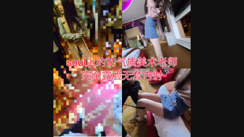 [原创] “我伺候的不比你老婆强 ”soul上约的美术老师 完全露脸无套内射