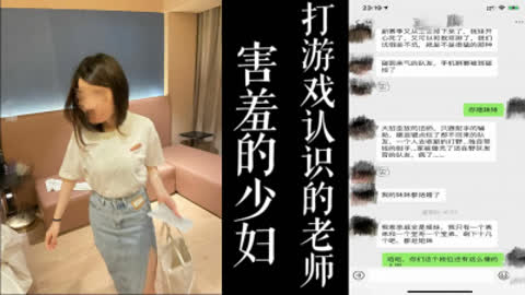 [原创] 害羞的少妇闷声出轨！打游戏认识的老师被我带来酒店干了！