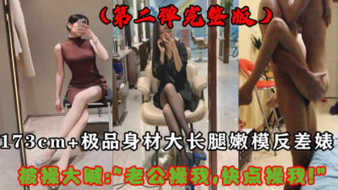 收藏只发一次！173CM+极品长腿反差婊 申完整版