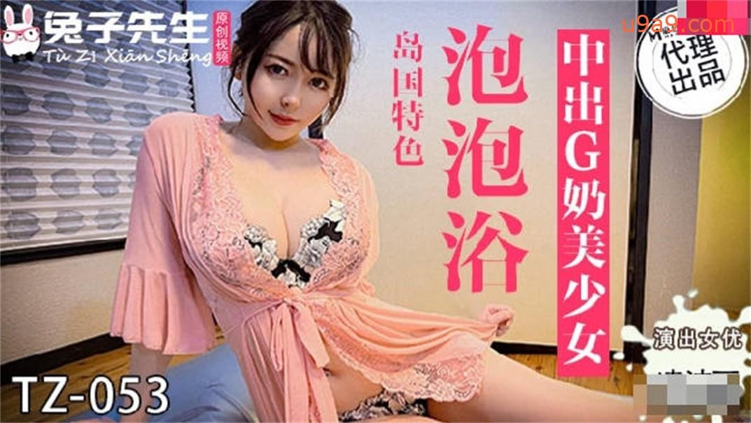 【麻豆传媒】代理兔子先生新作TZ-053《泡泡浴》中出极品身材G奶美少女 高清1080P