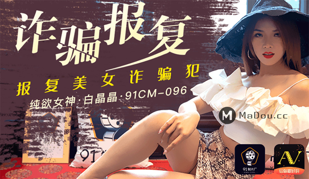 【91制片厂】 91CM-096 诈骗报复-白晶晶