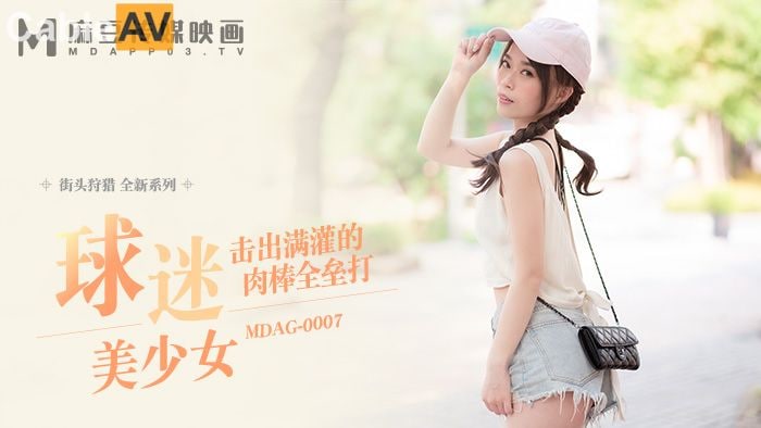 【麻豆传媒】 MDAG-0007《球迷美少女》击出满贯的肉棒全垒打
