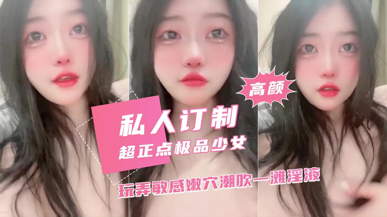极品美少女私人订制潮吹湿液四溅颜值引人犯罪