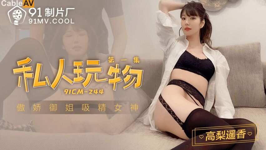 【91高清】傲娇御姐吸精女神▌高黎遥香 ▌私人玩物EP1 羞耻AV后入翘臀 颜值女神精湛采精