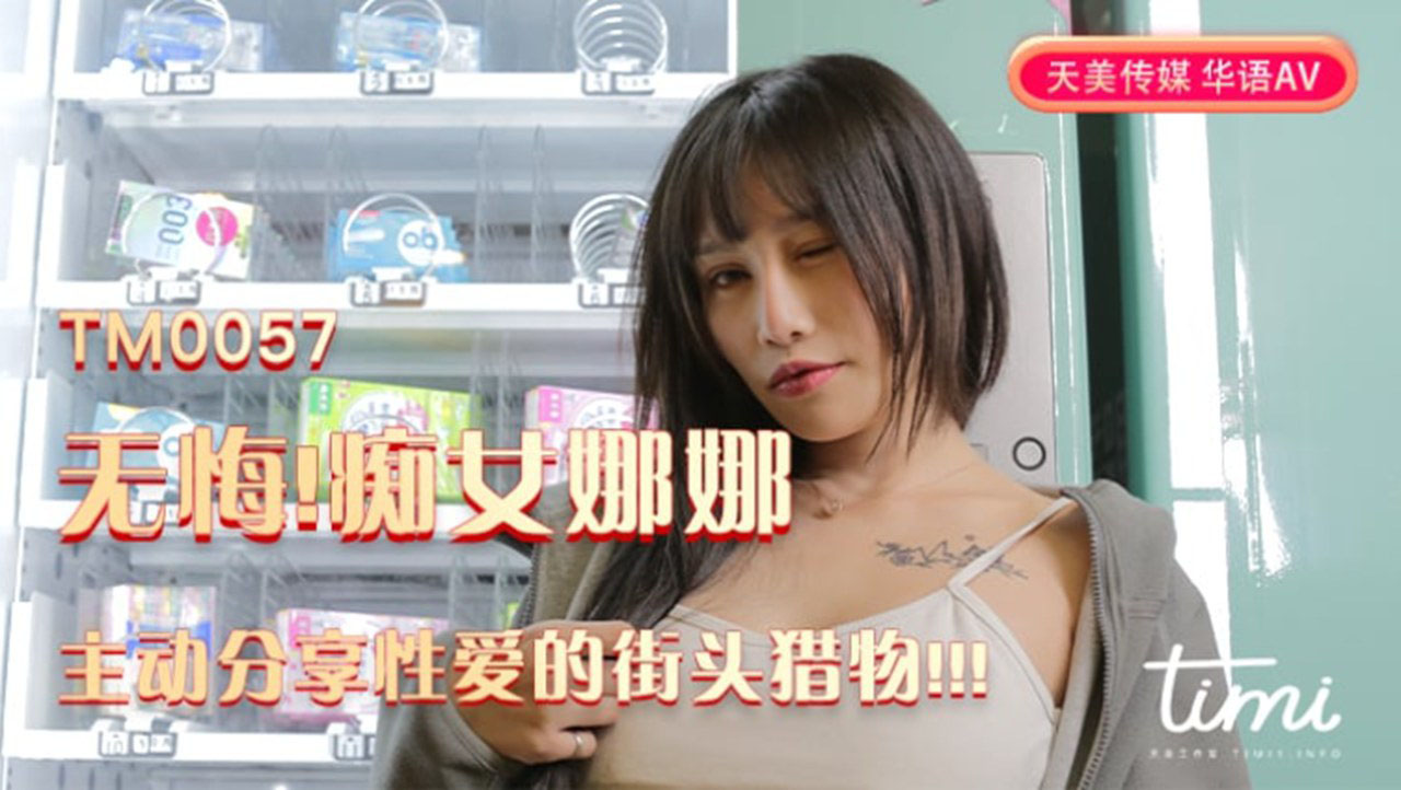【天美传媒】TM0057.蒋佑怡.无悔!痴女娜娜主动分享性爱的街头猎物!!!