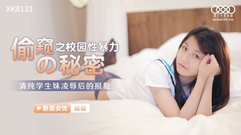 【星空传媒】 XK-8131 偷窥之校园性暴力的秘密❤️清纯学生妹被凌辱后的报复