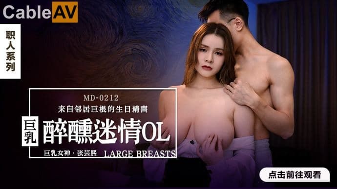 【麻豆传媒】职场系列 MD-0212 《醉醺迷情巨乳OL》来着邻居的生日惊喜 张芸熙