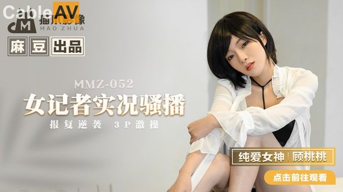 【麻豆传媒】猫爪影像 MMZ-052《女记者实况骚播》❤️报复逆袭 3P激操