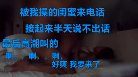 [原创] 被操还接闺蜜电话 啊啊 我要高潮了
