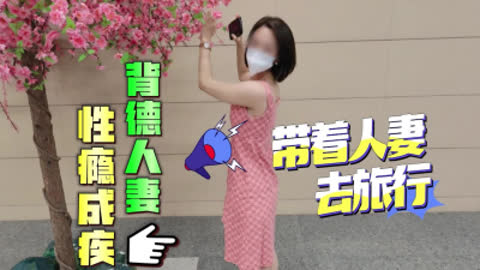 [原创] 带着人妻去旅行系列 背德人妻调教成听话的母狗