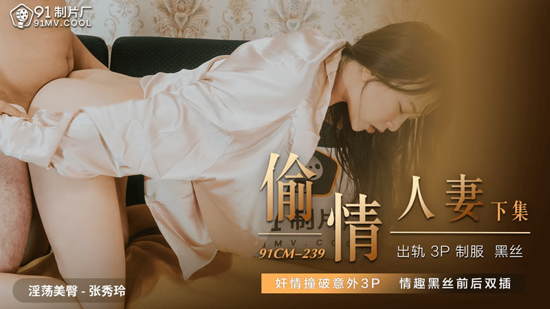 【91制片厂】91CM-239 偷情人妻（下），奸情撞破意外3P 情趣黑丝前后双插-张秀玲