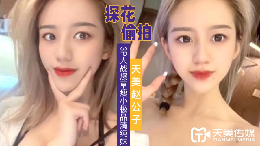 【天美传媒】TMZGZ-04探花赵公子偷拍 和朋友3P极品外围女神