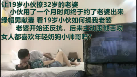 下面看完整版和老婆的联系方式 老婆被19岁小伙撩到了床上绿帽献妻