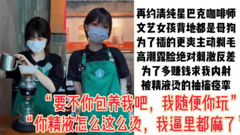 [付费] [原创] “你可以射里面 那你给我加五百”再约星巴克咖啡师为了加钱主动求我内射