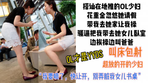 [付费] [原创] “我老公眼尖不能去我们卧室 去我闺女卧室吧”OL少妇在闺女卧室被草哭
