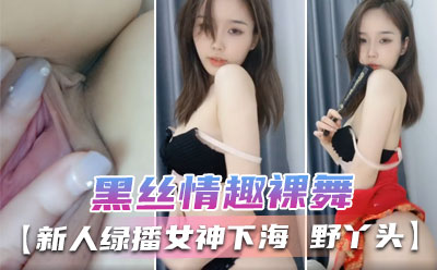 【新人绿播女神下海 野丫头】好美明星级美女 黑丝情趣裸舞  气质与美丽并存 多套情趣内衣丁字裤抖音风