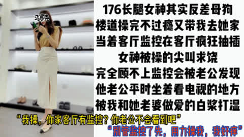 [付费] [原创] “你家客厅有监控 他不会看到吧”176长腿少妇叫我去她家当着监控做爱
