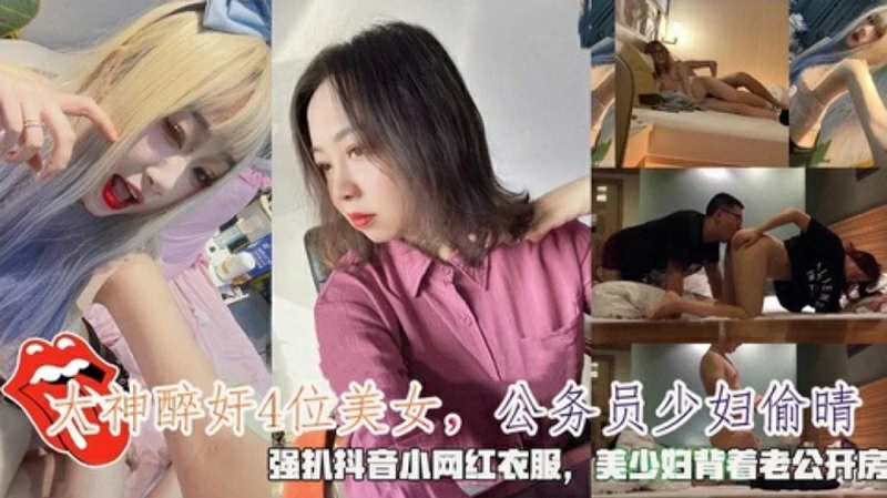 大神与4位美女公务员少妇偷情，强扒抖音小网红衣服