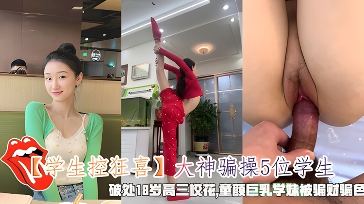 【真实骗操5位学生】破处18岁高三校花，童颜巨乳学妹被骗财骗色