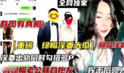 【重磅泄密】 全网独家 淫妻出轨同时勾搭多p