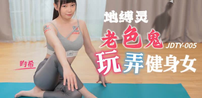 JDTY005 地缚灵老色鬼玩弄健身女昀希