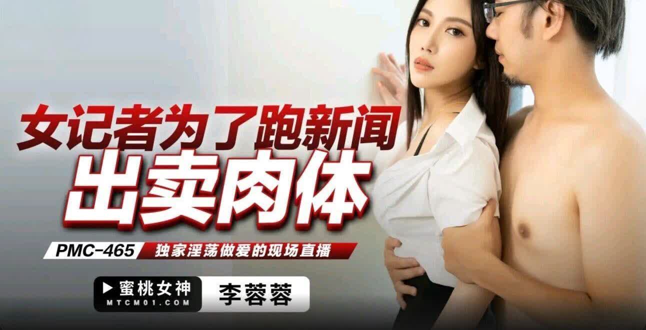 PMC465 女记者为了跑新闻出卖肉体李蓉蓉