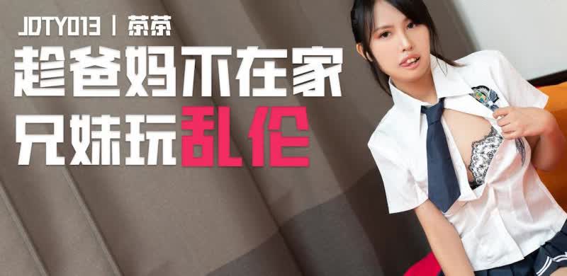JDTY013 趁爸妈不在家兄妹玩乱伦茶茶
