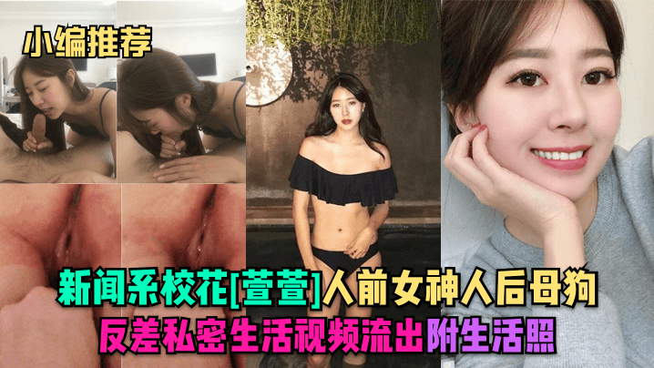 新闻系校花人前女神人后母狗，反差私密生活视频流出，附生活照