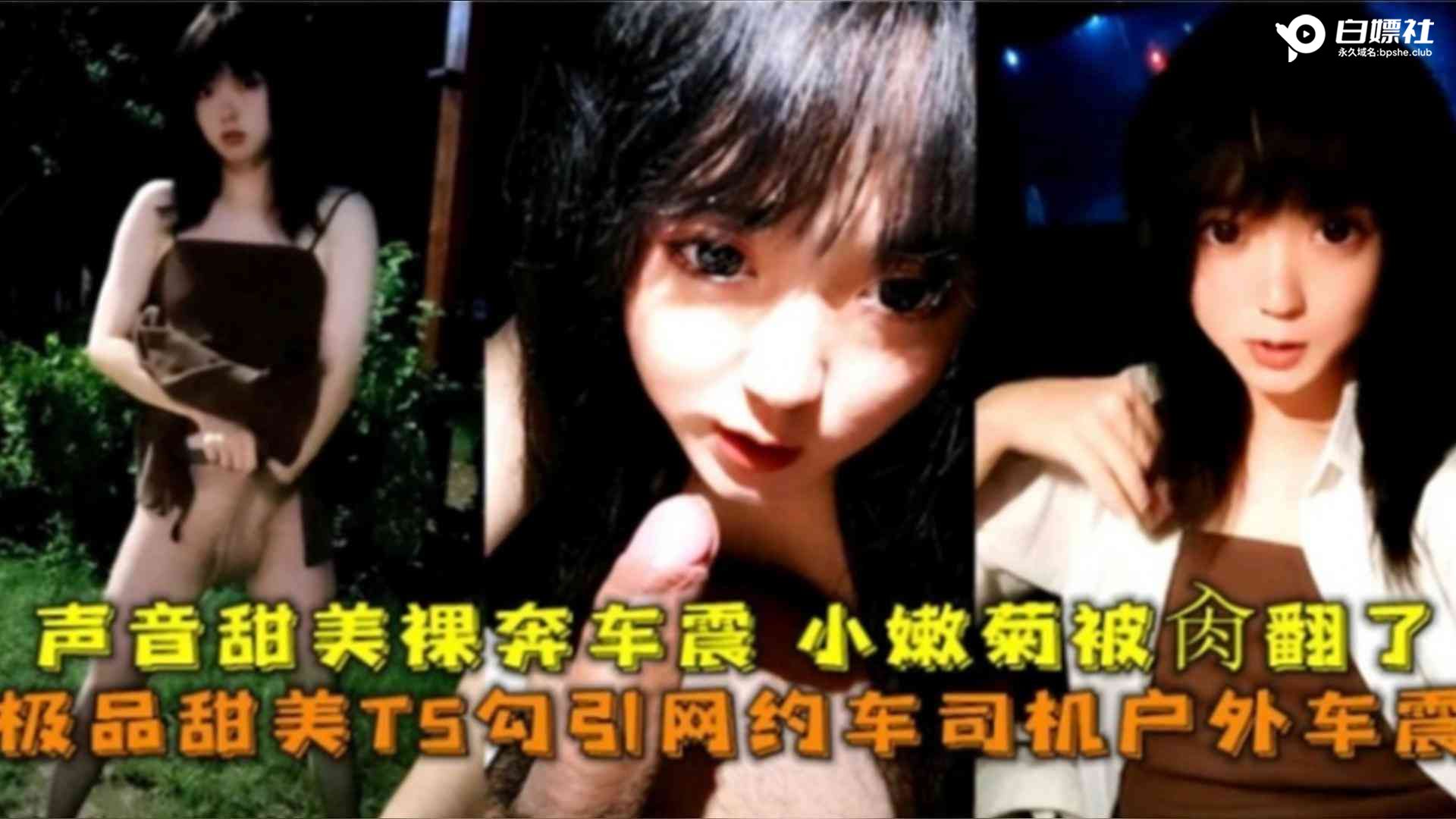 极品甜美TS勾引网约车司机户外车震，声音甜美裸奔车震小嫩菊花直接被操翻了