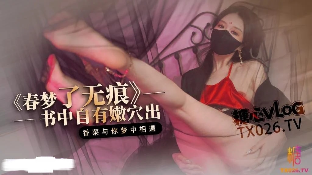 糖心传媒【古装内射】春梦了无痕梦中跟古书里的女人发生了关系随意的释放自己的欲望抽插后内射了她 - 桥本香菜