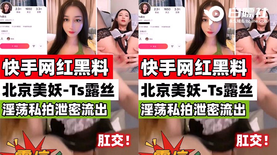 快手网红黑料：北京美妖-TS露丝，淫荡拍泄密流出