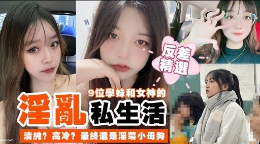 淫乱9位学妹和女神的私生活清纯高冷最终还是淫璃小母狗