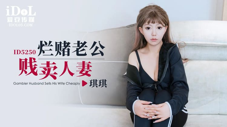 ID5250 - 烂赌老公贱卖人妻-琪琪