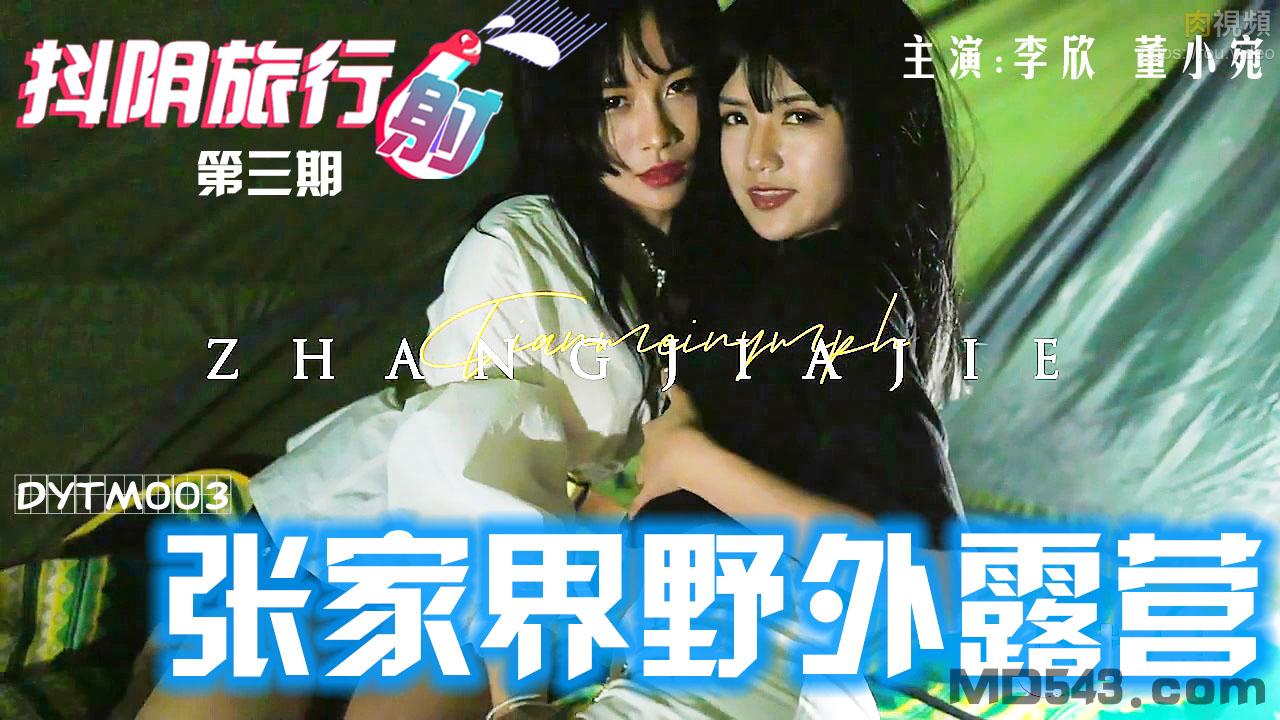 DYTM003抖阴旅行射第3期张家界野外露营李欣董小宛
